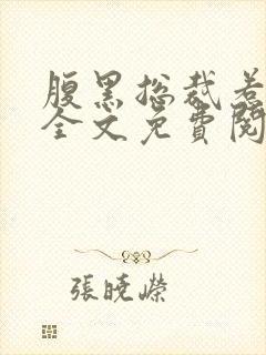 腹黑总裁惹不得全文免费阅读