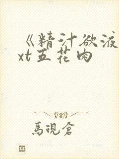 《精汁欲液》txt五花肉