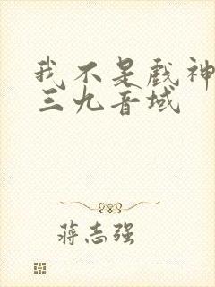我不是戏神小说三九音域