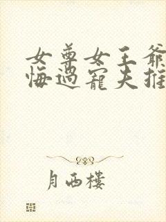 女尊女王爷重生悔过宠夫推荐