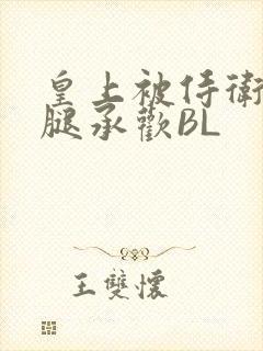 皇上被侍卫抵开腿承欢BL