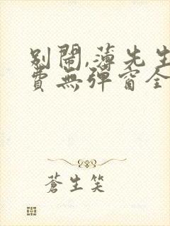 别闹,薄先生免费无弹窗全文
