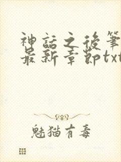 神话之后笔趣阁最新章节txt