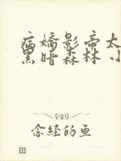 病娇影帝太撩人黑暗森林 小说全文免费阅读
