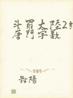 斗罗大陆2绝世唐门字数