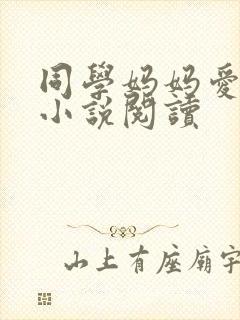 同学妈妈爱上我小说阅读