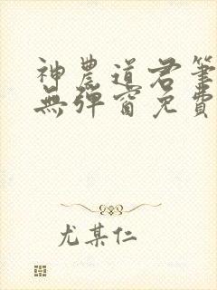 神农道君笔趣阁无弹窗免费阅读封面