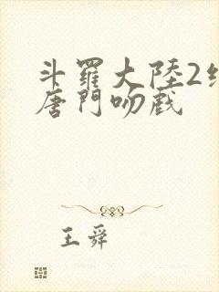 斗罗大陆2绝世唐门吻戏封面