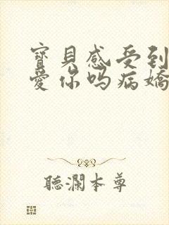 宝贝感受到它在爱你吗病娇小说