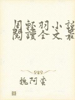 周轻羽小说免费阅读全文最新章节无弹窗