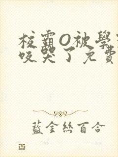 校霸O被学霸A咬哭了免费阅读