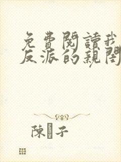 免费阅读我成了反派的亲闺女