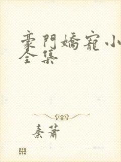 豪门娇宠小甜妻全集