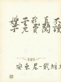 嫂子我真不是傻子免费阅读
