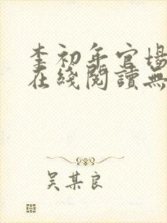 李初年官场小说在线阅读无弹窗全文