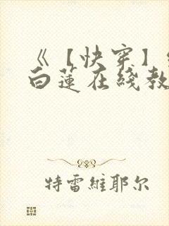 《【快穿】绝美白莲在线教学 》