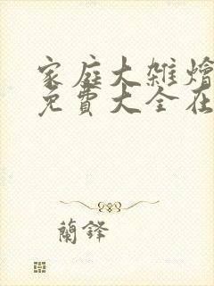 家庭大杂烩小说免费大全在线阅读