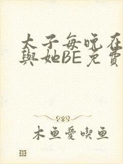 太子每晚在梦里与她BE免费阅读