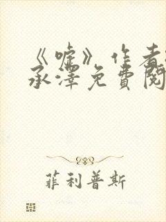 《嘘》作者:魏承泽免费阅读笔趣阁