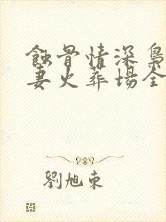 蚀骨情深枭爷追妻火葬场全文阅读