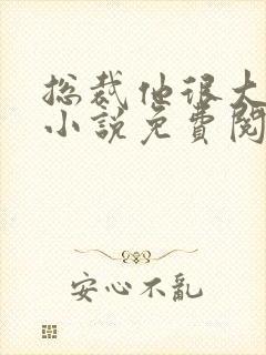 总裁他很大年上小说免费阅读
