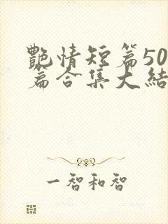 艳情短篇500篇合集大结局小说