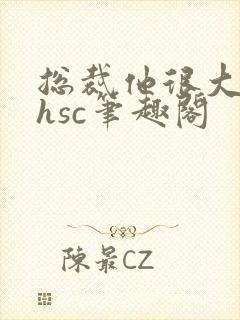 总裁他很大年上hsc笔趣阁封面