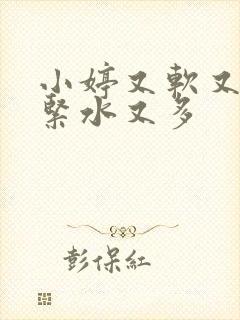 小婷又软又嫩又紧水又多