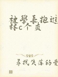 被学长抱进小树林c个爽