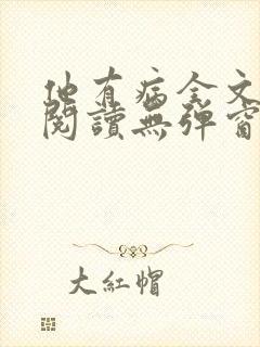 他有病全文免费阅读无弹窗