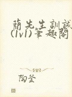 蔺先生训诫日常(1v1)笔趣阁