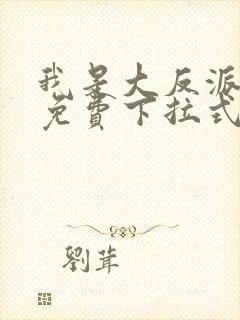 我是大反派漫画免费下拉式六漫画