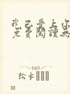 我已爱上你小说免费阅读无弹窗