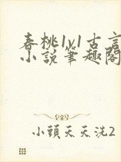 春桃1v1古言小说笔趣阁