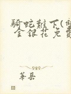 骑蛇难下(双) 金银花免费笔趣阁