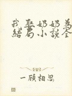 我娶奶奶为妻大结局小说全文阅读