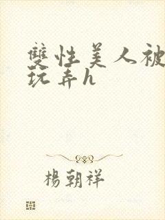 双性美人被催眠玩弄h
