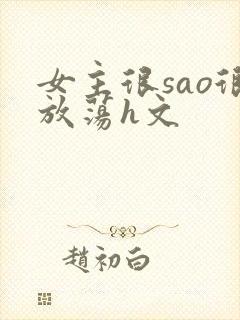 女主很sao很放荡h文