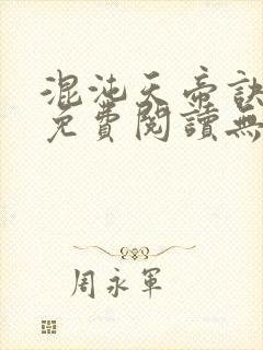 混沌天帝诀全文免费阅读无弹窗