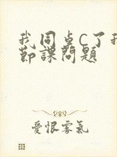 我同桌C了我一节课问题