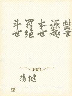 斗罗本源双生镇世绝世趣笔阁