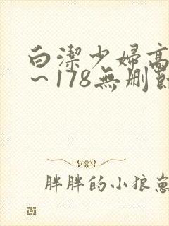 白洁少妇高义1～178无删节