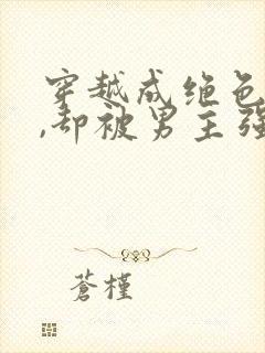 穿越成绝色美人,却被男主强取豪夺