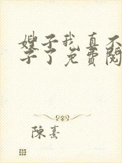 嫂子我真不是傻子了免费阅读全文小说
