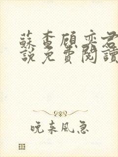 苏查顾奕君的小说免费阅读笔趣阁
