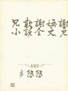兄欺谢妩谢长逸小说全文免费阅读