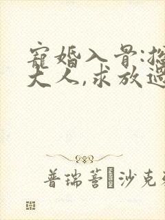 宠婚入骨:总裁大人,求放过