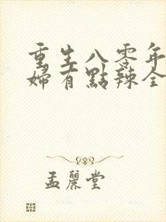 重生八零年代媳妇有点辣全文免费封面