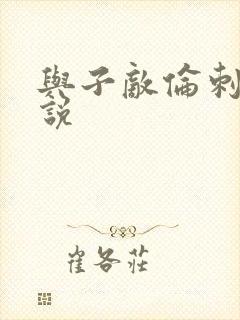 与子敌伦刺激小说