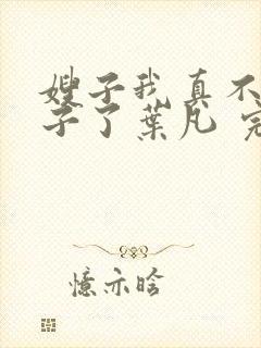 嫂子我真不是傻子了叶凡 完本封面